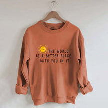 The World Is A Better Place With You In It Fun Sweatshirt