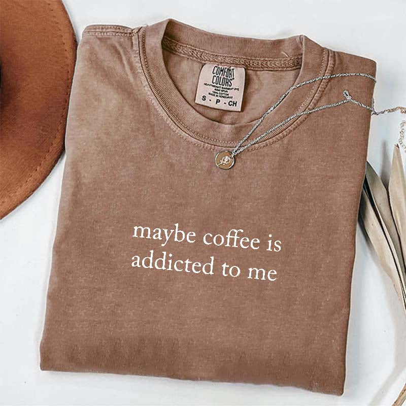 Maybe Coffee Is Addicted To Me T-Shirt