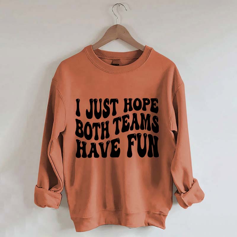 I Just Hope Both Teams Have Fun Sweatshirt