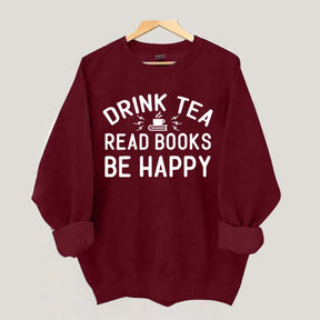 Drink Tea Read Books Be Happy Lover Sweatshirt