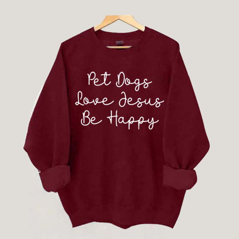 Cute Pet Dogs Love Jesus Be Happy Sweatshirt