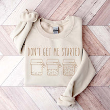 Don't Get Me Started Sourdough Sweatshirt