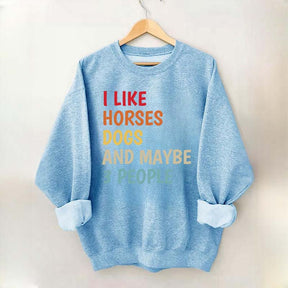 I Like Horses Dogs And Maybe 3 People Funny Sweatshirt