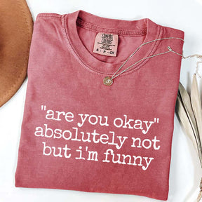 Are You Okay Absolutely Not But I'm Funny T-Shirt