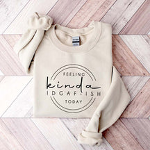 Feeling Kinda IDGAF-ish Today Sweatshirt