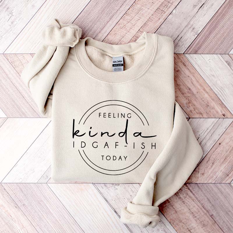 Feeling Kinda IDGAF-ish Today Sweatshirt