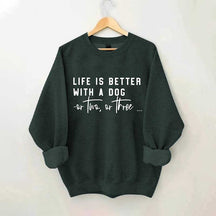 Life Is Better With A Dog Or Two Or Three Sweatshirt