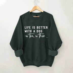 Life Is Better With A Dog Or Two Or Three Sweatshirt