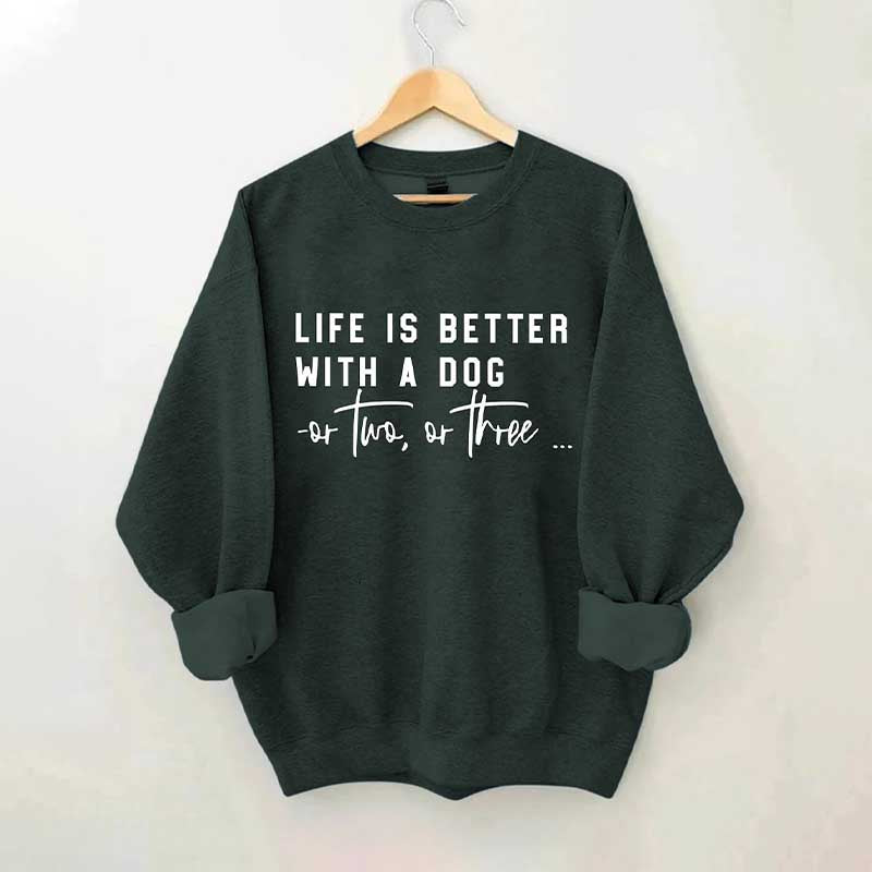 Life Is Better With A Dog Or Two Or Three Sweatshirt