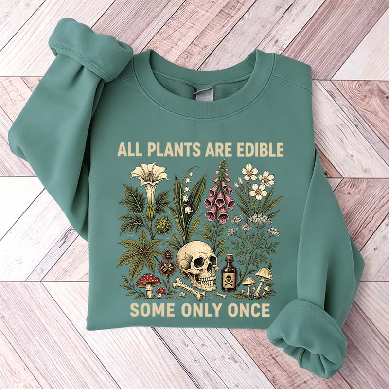 All Plants Are Edible Some Only Once Lover Sweatshirt
