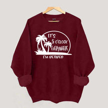 It's 5 O'clock Everywhere I'm Retired Sweatshirt