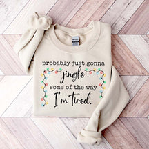 Funny Probably Just Gonna Jingle Some Of The Way I'm Tired Christmas Sweatshirt