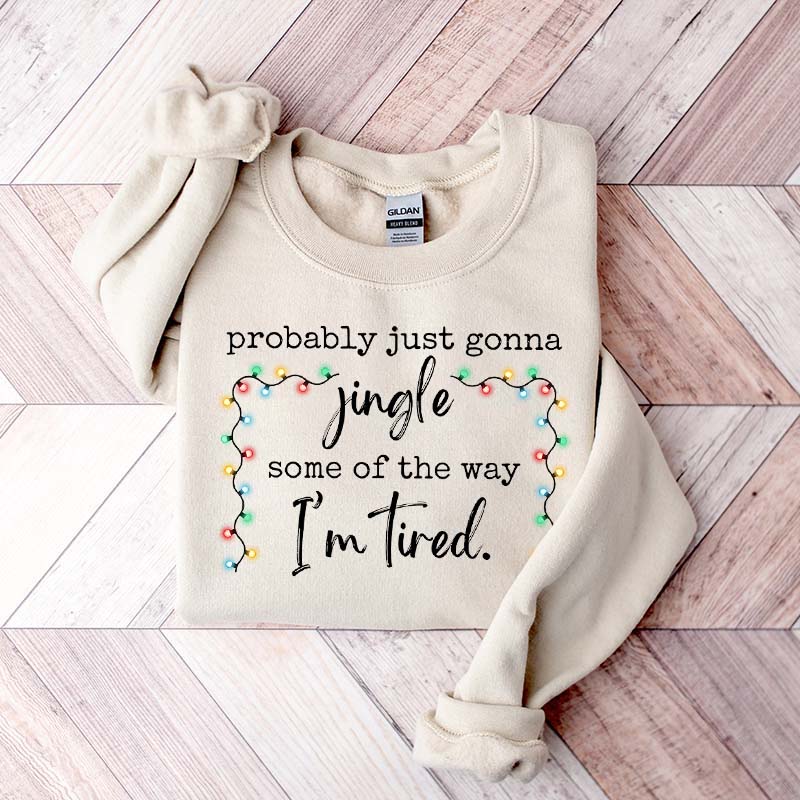 Funny Probably Just Gonna Jingle Some Of The Way I'm Tired Christmas Sweatshirt