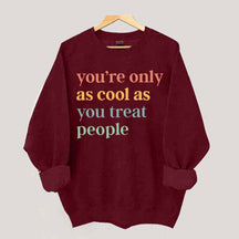 You're Only As Cool As You Treat People Sweatshirt