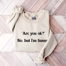 Are You Ok No But I'm Funny Sweatshirt