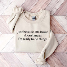 Just Because I'm Awake Doesn't Mean I'm Ready To Do Things Funny Sarcastic Sweatshirt