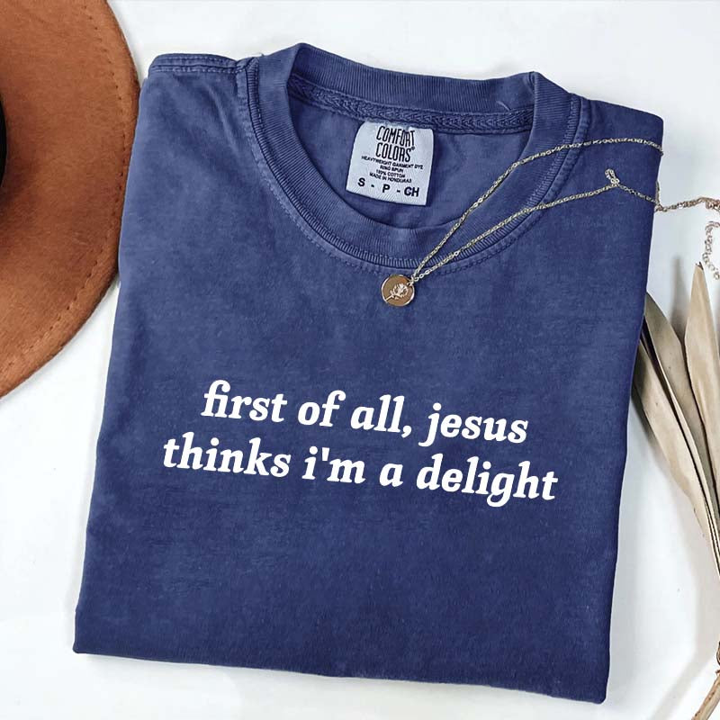 First Of All Jesus Thinks I'm A Delight T-Shirt