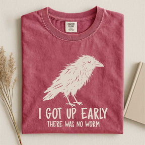 I Got Up Early There Was No Worm T-Shirt