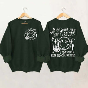 You Give Your Man Butterflies I Give Mine High Blood Pressure Sweatshirt