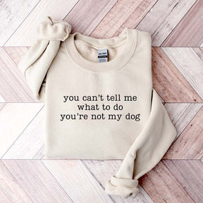 You Can't Tell Me What To Do You're Not My Dog Mom Sweatshirt