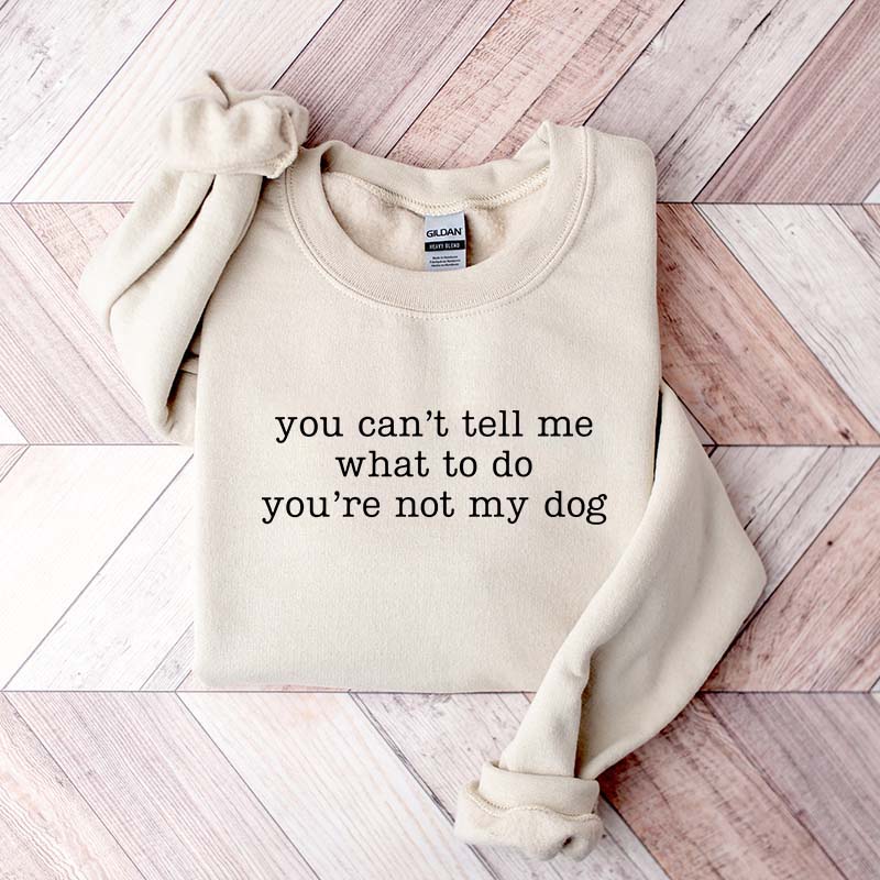 You Can't Tell Me What To Do You're Not My Dog Mom Sweatshirt