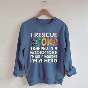Cute I Rescue Books Trapped In The Bookstore I'm Not A Hoarder I'm A Hero Sweatshirt