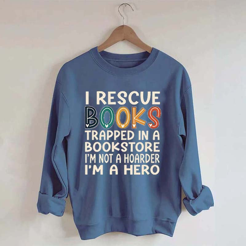 Cute I Rescue Books Trapped In The Bookstore I'm Not A Hoarder I'm A Hero Sweatshirt