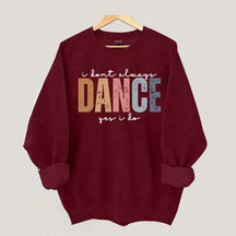 I Don't Always Dance Wait Yes I Do Sweatshirt