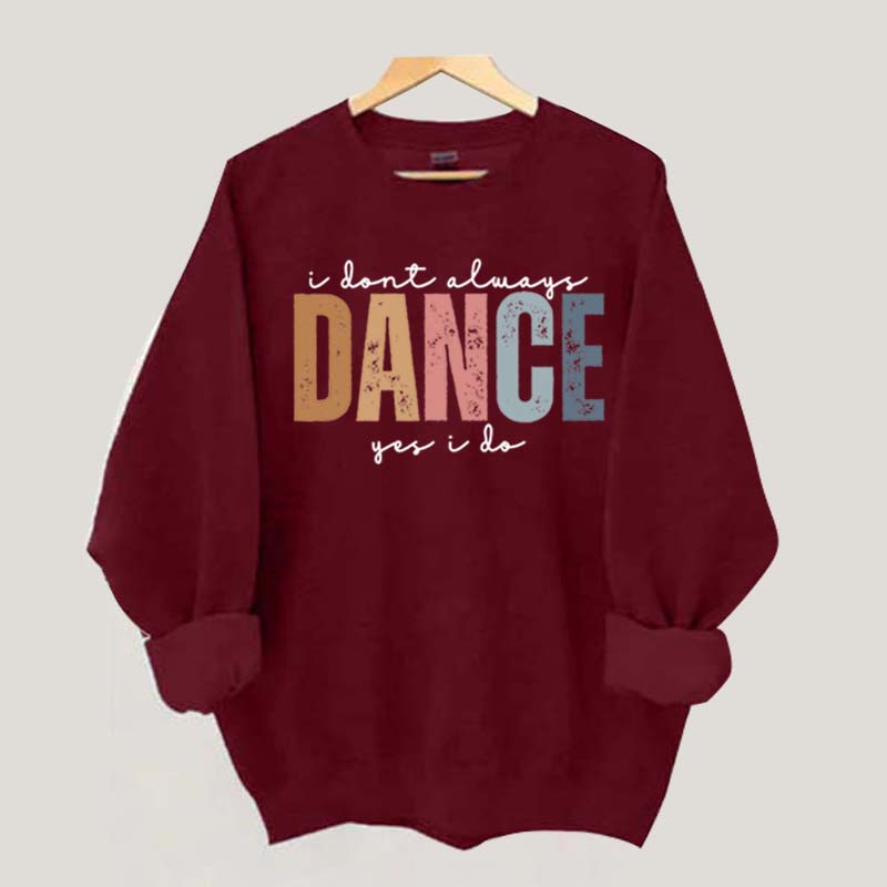I Don't Always Dance Wait Yes I Do Sweatshirt