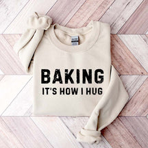 Baking it's How I Hug Sweatshirt