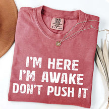 I'm Here I'm Awake Don't Push It T-Shirt