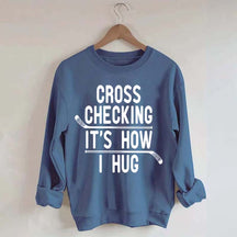 Cross Checking It's How I Hug Sweatshirt