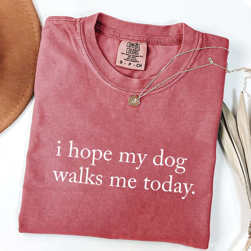 I Hope My Dog Walks Me Today T-Shirt