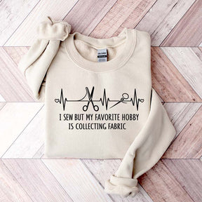 I Sew But My Favorite Hobby Is Collecting Fabric Sewing Sweatshirt