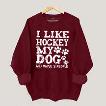 I Like Hockey My Dog and Maybe 3 People Sweatshirt