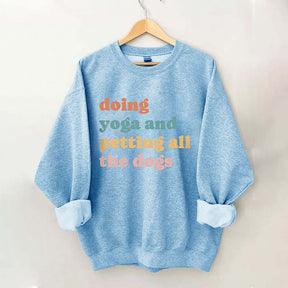 Doing Yoga And Petting All The Dogs Sweatshirt