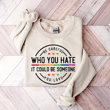 Be Careful Who You Hate It Could Be Someone You Love Sweatshirt