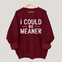I Could Be Meaner Sweatshirt