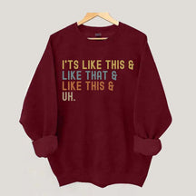 It's Like This and Like That and Like This and Uh Sweatshirt