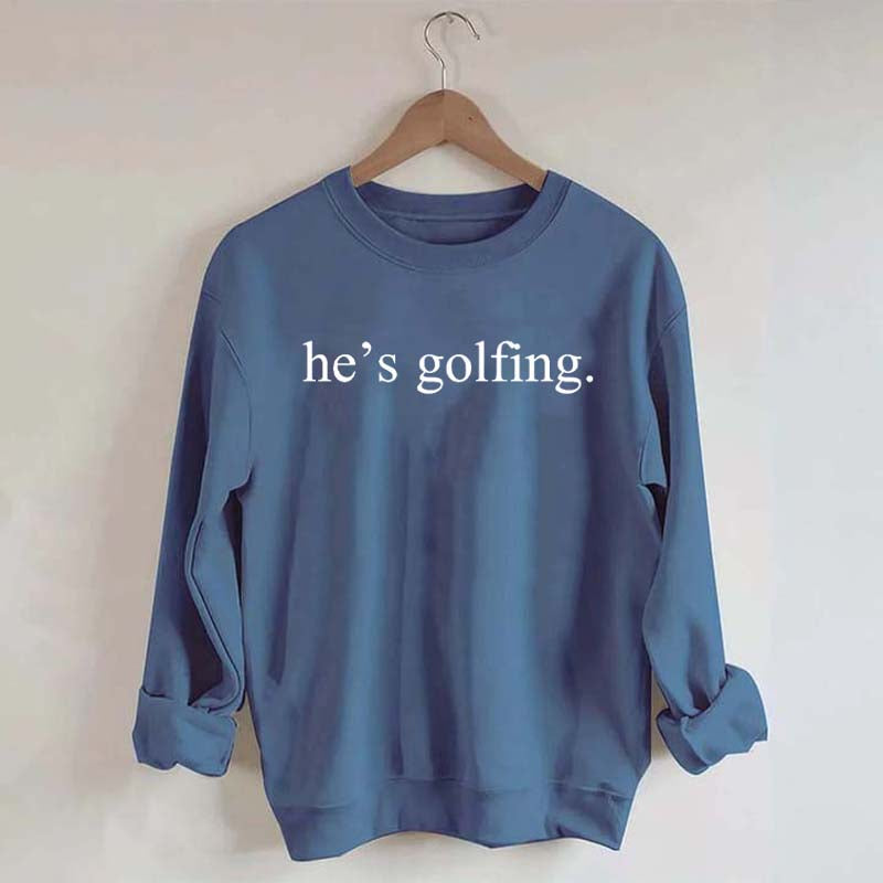He's Golfing Sweatshirt