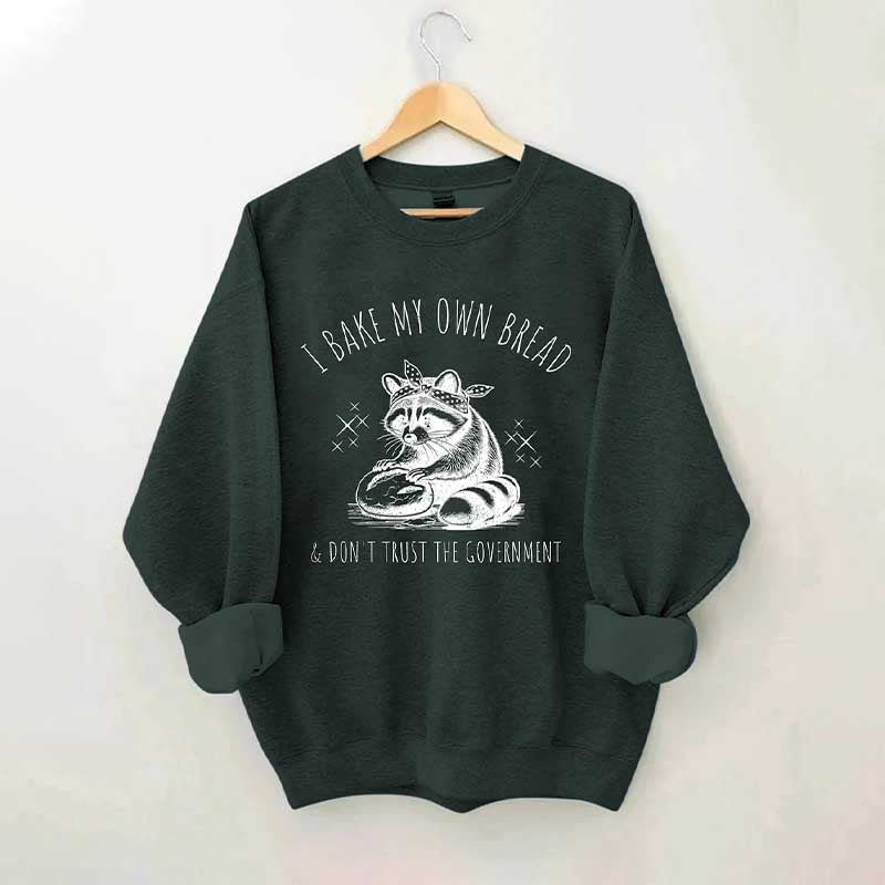 I Bake My Own Bread & Don't Trust the Government Sweatshirt