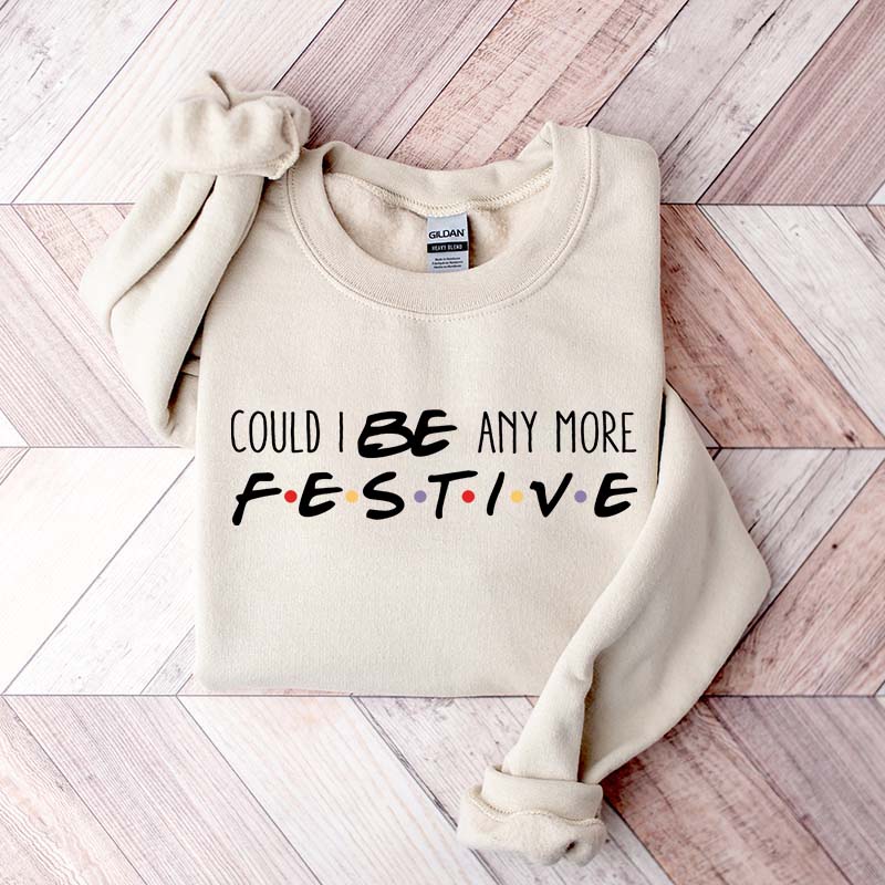 Christmas Could I Be Any More Festive Sweatshirt
