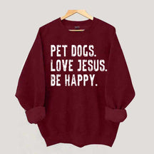 Pet Dogs Love Jesus Be Happy Sweatshirt