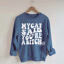 My Cat Said You're a Bitch Sweatshirt
