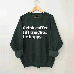 Drink Coffee Lift Weights Be Happy Sweatshirt