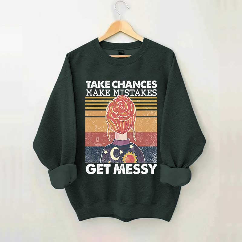 Take Chances Make Mistakes Get Messy Sweatshirt