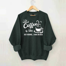 A Day Without Coffee Is Like Funny Coffee Lover Sweatshirt