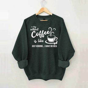 A Day Without Coffee Is Like Funny Coffee Lover Sweatshirt
