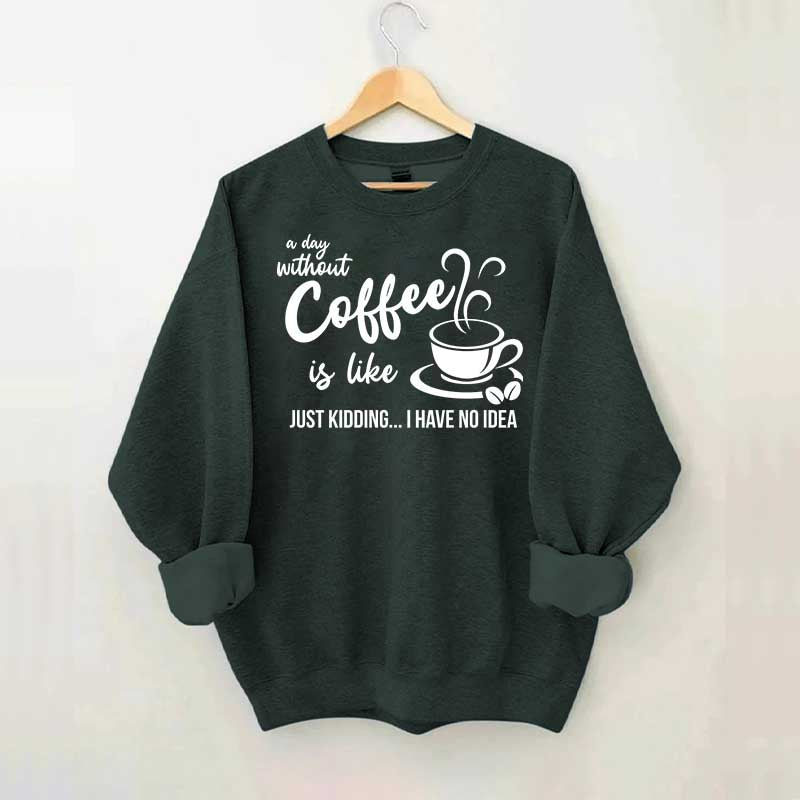 A Day Without Coffee Is Like Funny Coffee Lover Sweatshirt