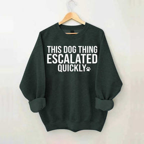 This Dog Thing Escalated Quickly Sweatshirt